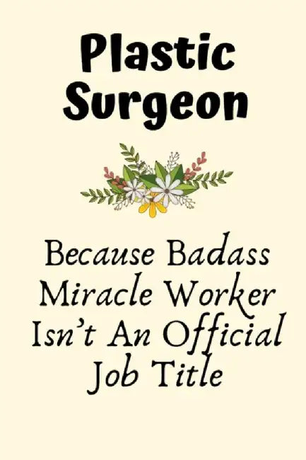 Plastic Surgeon Because Badass Miracle Worker Isn't An Official Job Title: Plastic Surgeon Gifts fo by C, Riley
