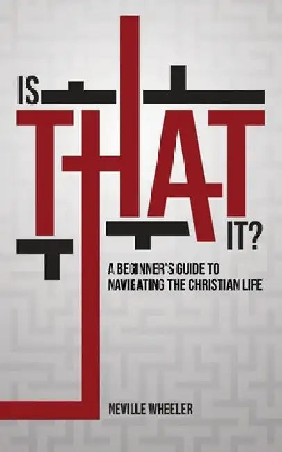 Is THAT It?: A Beginner's Guide to Navigating the Christian Life by Neville Wheeler