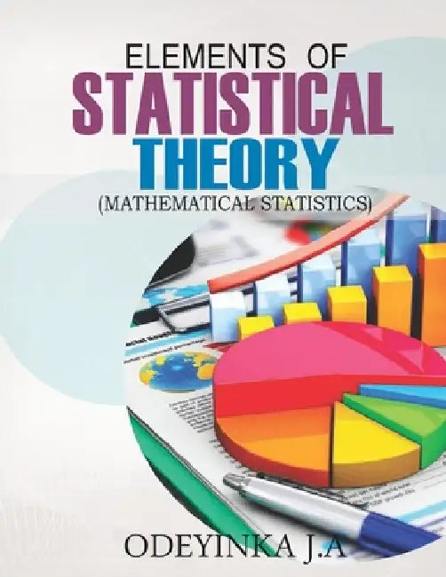 Elements of Statistical Theory: Mathematical Statistics by Odeyinka J. A