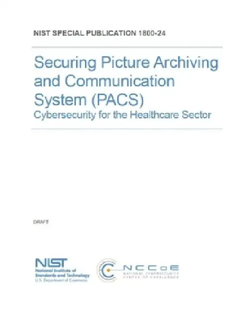 Securing Picture Archiving and Communication System (PACS): Cybersecurity for the Healthcare Sector NIST SP 1800-24 by National Institute of Standards and Tech