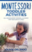 Montessori Toddler Activities: 100+ Montessori Learning Activities for Toddlers at home by Olivia Orlando