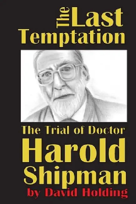 The Last Temptation: The Trial of Dr Harold Shipman by David Holding