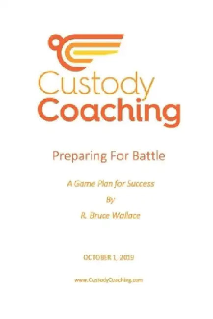 Custody Coaching - Preparing For Battle: A Game Plan For Success by R. Bruce Wallace