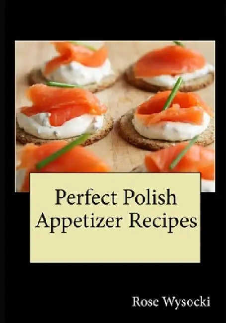 Perfect Polish Appetizer Recipes by Rose Wysocki