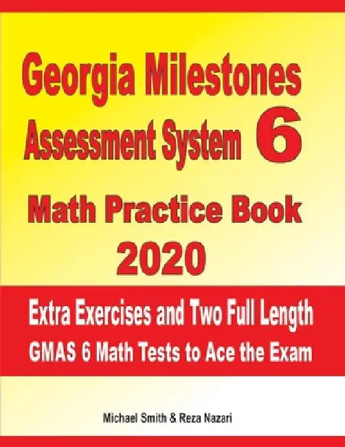 Georgia Milestones Assessment System 6 Math Practice Book 2020: Extra Exercises and Two Full Length GMAS Math Tests to Ace the Exam by Reza Nazari