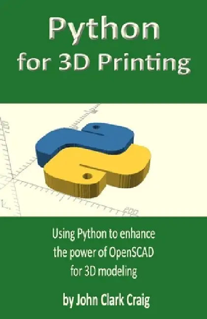 Python for 3D Printing: Using Python to enhance the power of OpenSCAD for 3D modeling by John Clark Craig