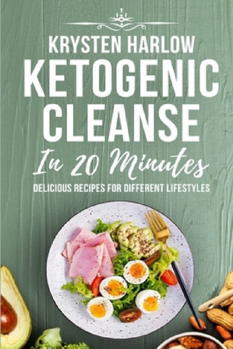 Ketogenic Cleanse in 20 Minutes: Delicious Recipes for Different Lifestyles by Krysten Harlow