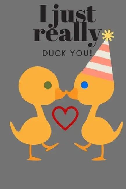 I Just Really Duck You!: Birthday, Sweetest Day, Valentine's Day, Easter, or Just Because by D. Designs
