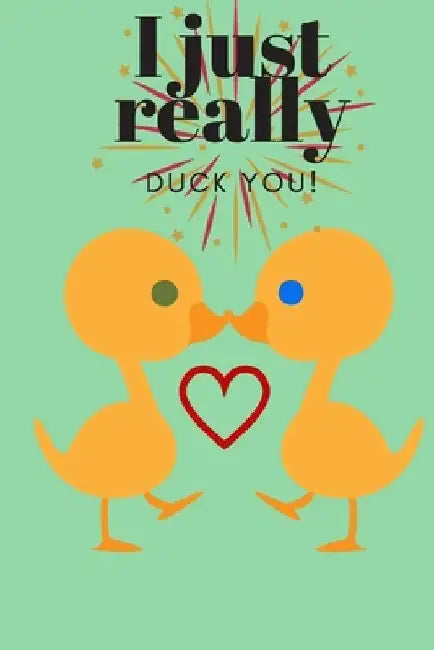 I Just Really Duck You!: Sweetest Day, Valentine's Day, Anniversary or Just Because by D. Designs