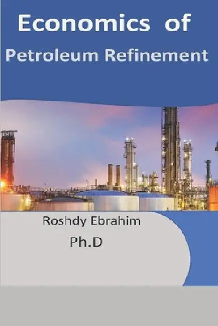 Economics of Petroleum Refinement by Roshdy Ebrahim
