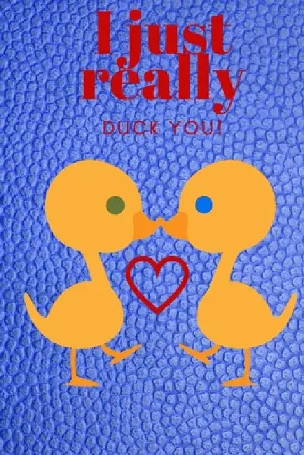 I Just Really Duck You!: Sweetest Day, Valentine's Day, Anniversary, or Just Because Gift by D. Designs