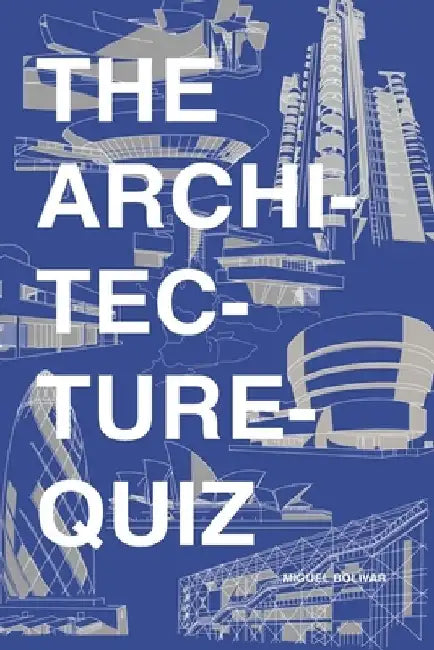 The Architecture Quiz: 1000 Architectural Trivia Questions and Illustrations. For all ages by Miguel Bolivar