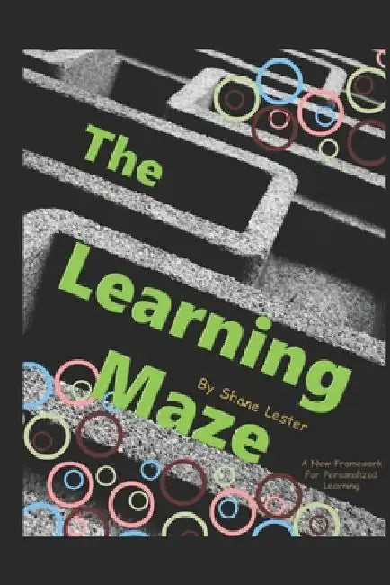 The Learning Maze: A New Framework For Personalized Learning by Shane Lester