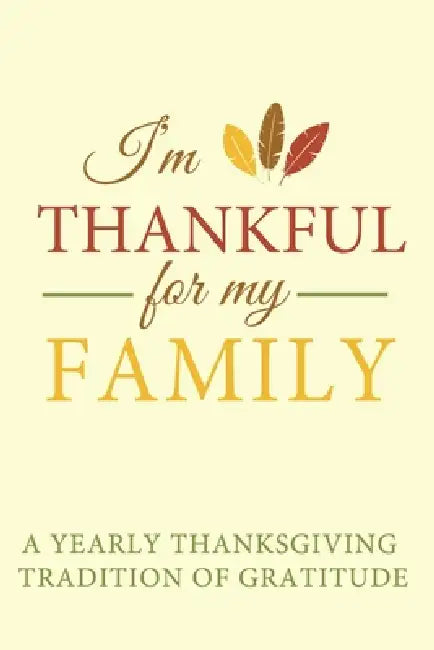 I'm Thankful for My Family: A Yearly Thanksgiving Tradition of Gratitude by Minear Adventure Journals