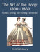 The Art of the Hoop: 1860 - 1869: Fashion, Sewing, and Clothing Care Advice by Deb Salisbury