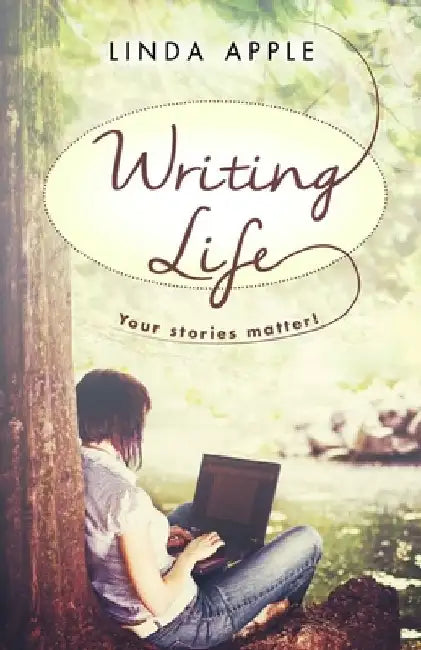 Writing Life: Your Stories Matter by Linda Apple