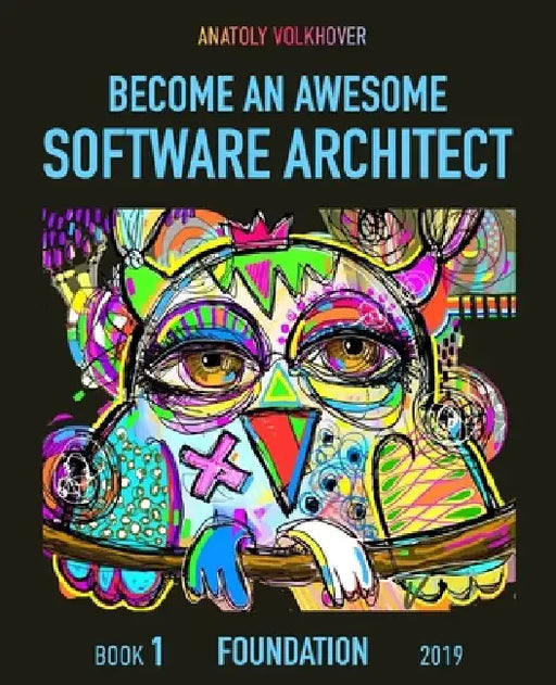 Become an Awesome Software Architect: Book 1: Foundation 2019 by Anatoly Volkhover