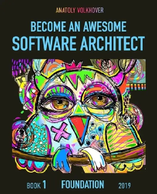 Become an Awesome Software Architect: Book 1: Foundation 2019 by Anatoly Volkhover