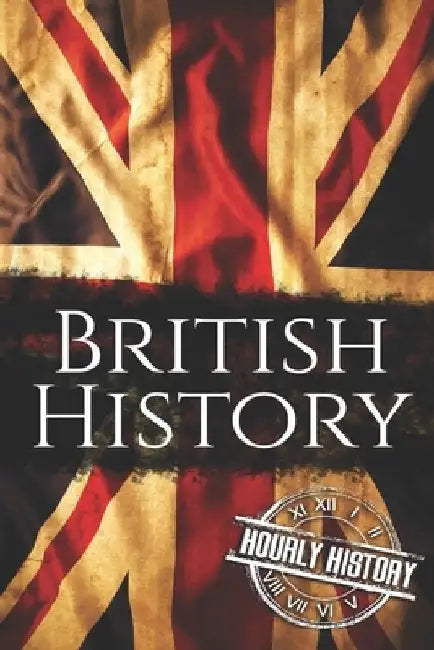 British History: The Ultimate Box Set on British History by Hourly History