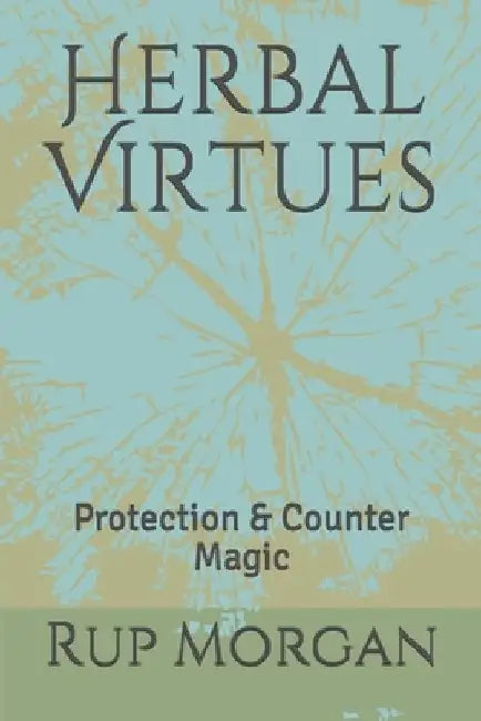 Herbal Virtues: Protection & Counter Magic by Rup Morgan