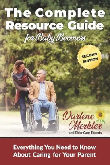 The Complete Resource Guide for Baby Boomers: Everything You Need to Know About Caring for Your Parent by Darlene Merkler