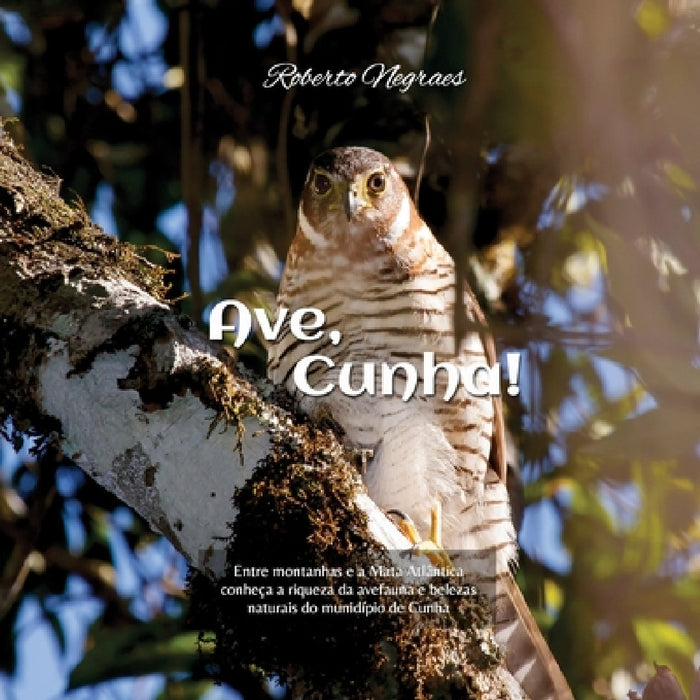 Ave, Cunha!: Desvendando a natureza e o mundo das aves no município de Cunha (SP) by Roberto Negraes