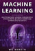 Machine Learning: Master Machine Learning Fundamentals for Beginners, Business Leaders and Aspiring Data Scientists by Mg Martin