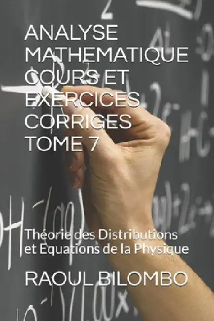 Analyse Mathematique Cours Et Exercices Corriges Tome 7: Théorie des Distributions et Equations de la Physique by Bilombo, Raoul