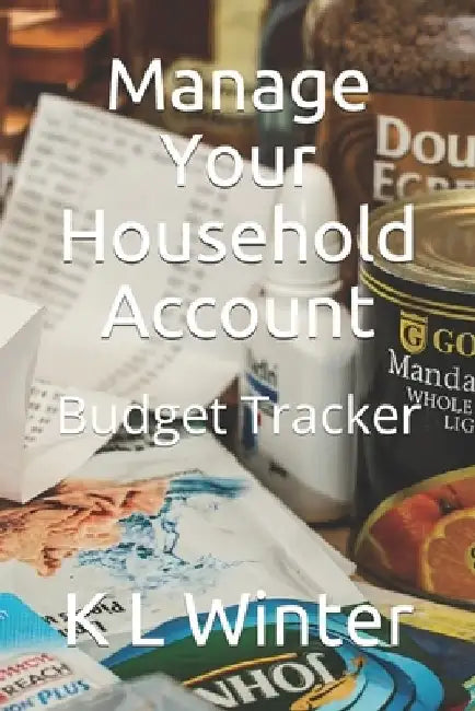 Manage Your Household Account: Budget Tracker by K. L. Winter