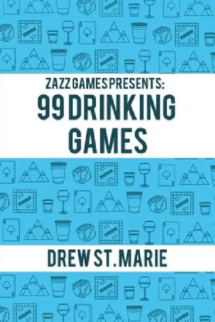 Zazz Games Presents: 99 Drinking Games by Drew St Marie
