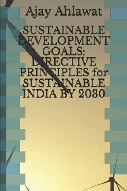 Sustainable Development Goals: DIRECTIVE PRINCIPLES for SUSTAINABLE INDIA BY 2030 by Team Arsu