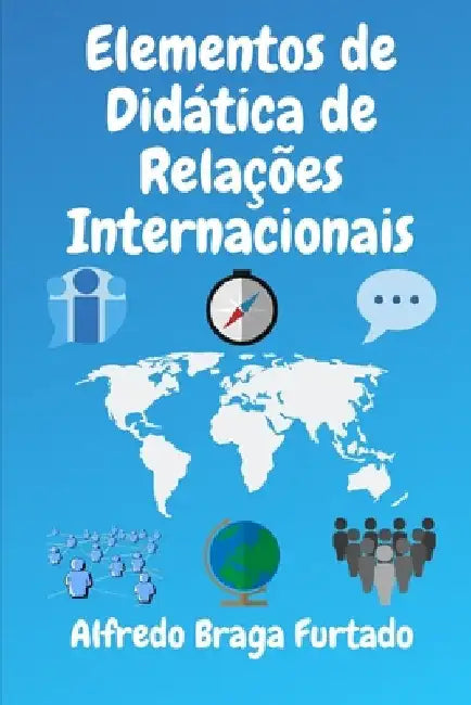 Elementos de Didática de Relações Internacionais by Furtado, Alfredo Braga
