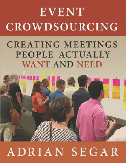 Event Crowdsourcing: Creating Meetings People Actually Want and Need by Adrian Segar