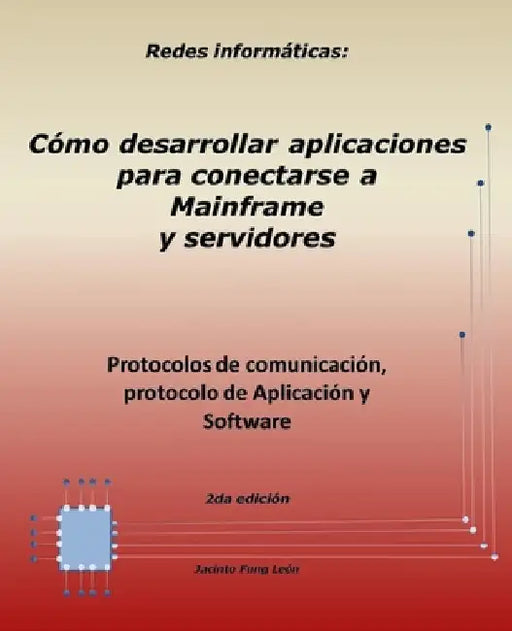 Redes informáticas: Protocolos de comunicación, protocolo de Aplicación y Software. 2da. edición: Cómo desarrollar aplicaciones para conec by Fung León, Jacinto