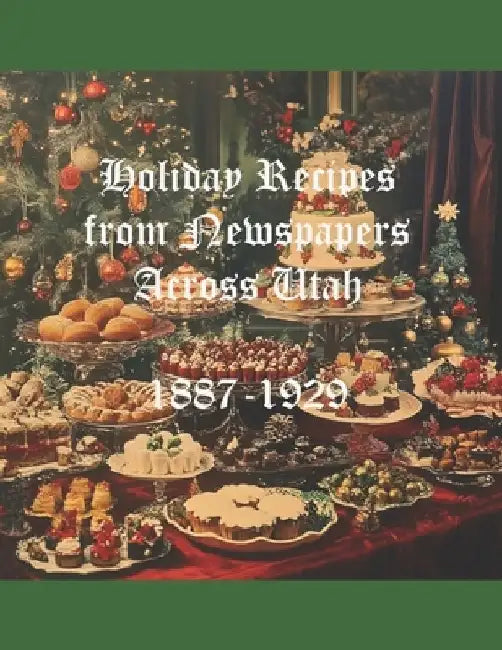 Holiday Recipes From Newspapers Across Utah: 1887-1929 by David Andersen