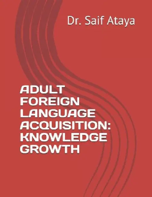 Adult Foreign Language Acquisition: Knowledge Growth by Saif Ataya