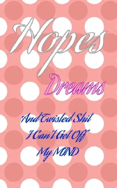 Hopes Dreams And Twisted Shit I Can't Get Off My MIND by Ij Publishing LLC