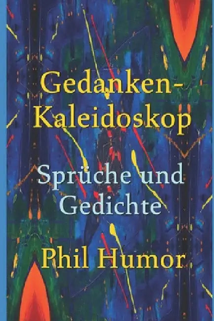 Gedanken-Kaleidoskop - Sprüche und Gedichte by Humor, Phil