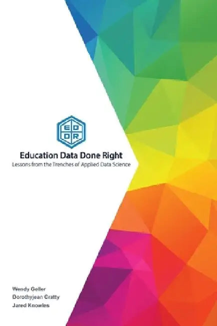 Education Data Done Right: Lessons from the Trenches of Applied Data Science by Dorothyjean Cratty