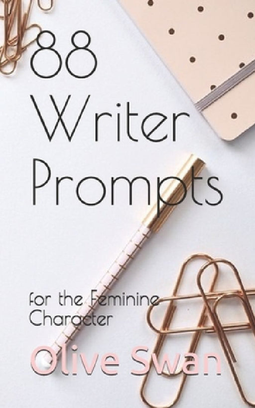 88 Writer Prompts: for the Feminine Character by Olive Swan