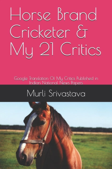 Horse Brand Cricketer & My 21 Critics: Google Translation Of My Critics Published in Indian Nationa by Translator, Google
