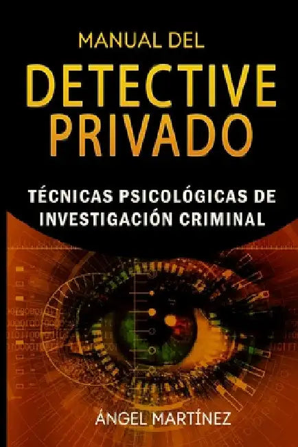 Manual del Detective Privado: Técnicas Psicológicas de Investigación Criminal by Martinez, Angel