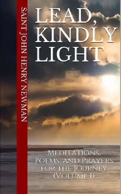 Lead, Kindly Light: Meditations, Poems, and Prayers for the Journey (Volume 1) by Cameron M. Thompson