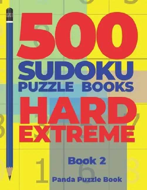 500 Sudoku Puzzle Books Hard Extreme - Book 2: Brain Games Sudoku - Mind Games For Adults - Logic Games Adults by Panda Puzzle Book