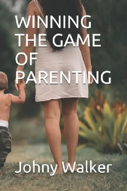Winning the Game of Parenting by Johny Walker