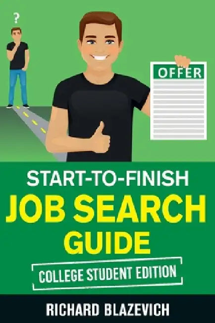 Start-to-Finish Job Search Guide - College Student Edition: How to Land Your Dream Job Before You Graduate from College by Richard Blazevich