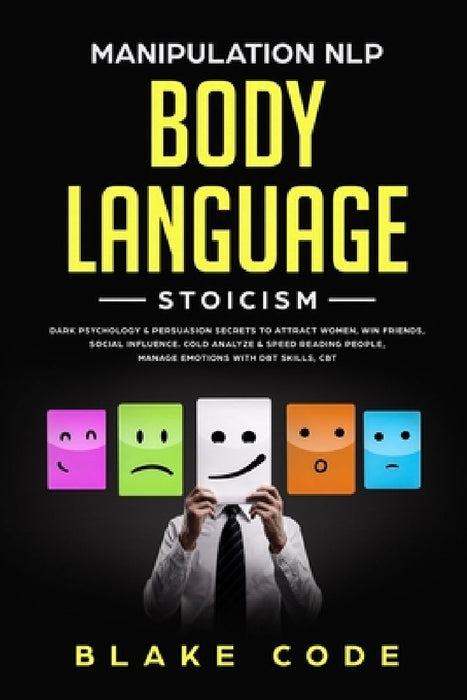 Manipulation NLP Body Language Stoicism: Dark Psychology & Persuasion Secrets to Attract Woman, Win Friends, Social Influence. Cold Analyze & Speed Re by Blake Code