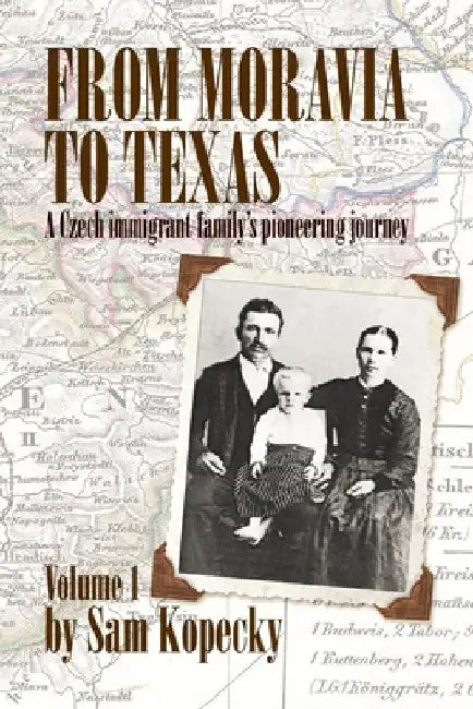 From Moravia to Texas: A Czech Immigrant Family's Pioneering Journey' (Vol 1) by Sam Kopecky