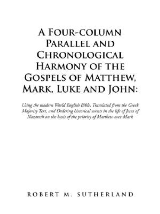 A Four-Column Parallel and Chronological Harmony of the Gospels of Matthew, Mark, Luke and John: Using the Modern World English Bible, Translated from by Robert M. Sutherland