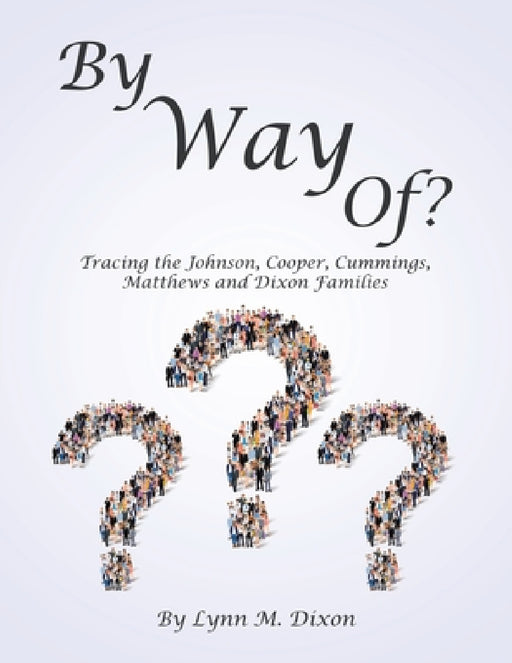 By Way Of?: Tracing the Johnson, Cooper, Cummings, Matthews and Dixon Families by Lynn M. Dixon